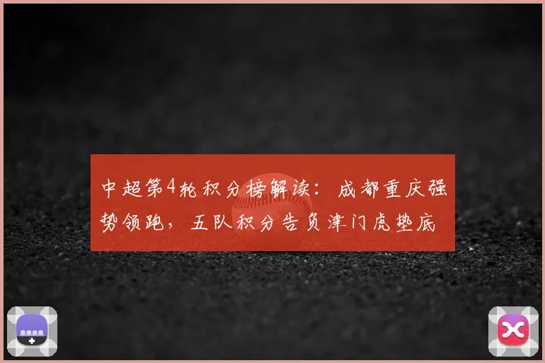 中超第4轮积分榜解读：成都重庆强势领跑，五队积分告负津门虎垫底