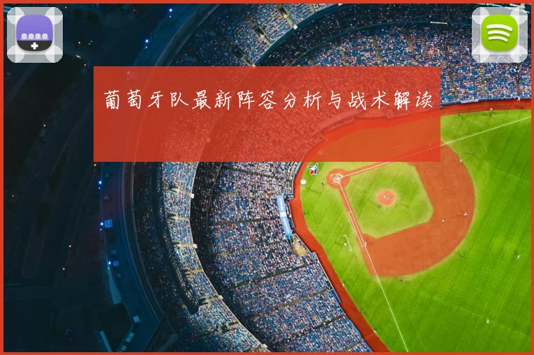 葡萄牙队最新阵容分析与战术解读